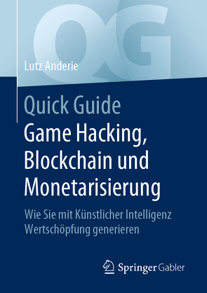 Quick Guide Game Hacking, Blockchain und Monetarisierung von Anderie,  Lutz