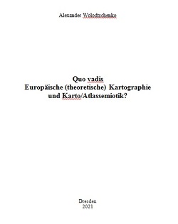 Quo vadis Europäische (theoretische) Kartographie und Karto/Atlassemiotik? von Wolodtschenko,  Alexander