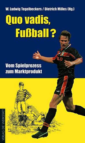 Quo vadis, Fußball? von Milles,  Dietrich, Tegelbeckers,  W. Ludwig