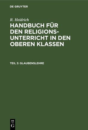 R. Heidrich: Handbuch für den Religionsunterricht in den oberen Klassen / Glaubenslehre von Heidrich,  R.