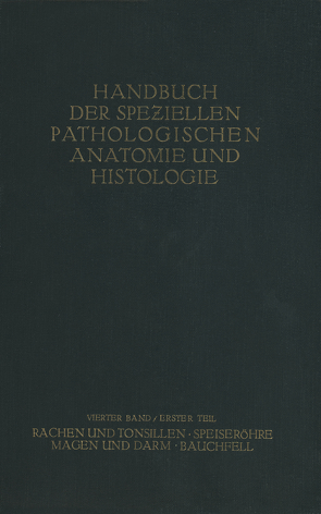 Rachen und Tonsillen; Speiseröhre; Magen und Darm; Bauchfell von Borchardt,  H., Borrmann,  R., Christeller,  E., Dietrich,  A., Fischer,  W., Gierke,  E. Von, Hauser,  G., Kaiserling,  C., Koch,  M., Koch,  W., Konjet?ny,  G. E., Lubarsch,  O., Mayer,  E., Merkel,  H., Obern-Dorfer,  S., Petri,  E., Pick,  L., Römer,  O., Siegmund,  H., Stoerk,  O.