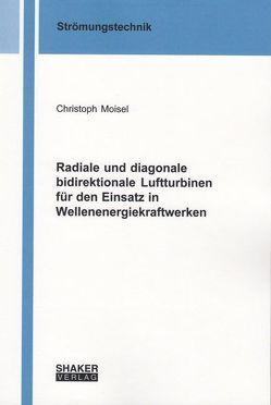 Radiale und diagonale bidirektionale Luftturbinen für den Einsatz in Wellenenergiekraftwerken von Moisel,  Christoph