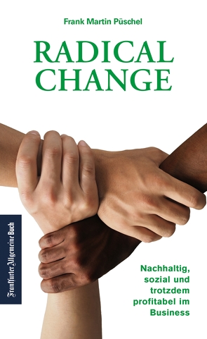 Radical Change: Nachhaltig, sozial und trotzdem profitabel im Business. von Püschel,  Frank Martin