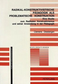 Radikal-konstruktivistische Pädagogik als problematische Konstruktion von Diesbergen,  Clemens