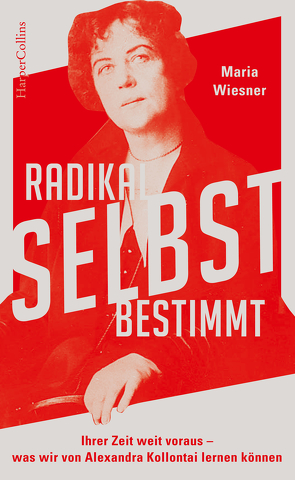 Radikal selbstbestimmt – Ihrer Zeit weit voraus. Was wir von Alexandra Kollontai lernen können von Wiesner,  Maria