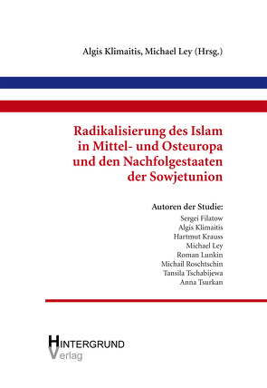 Radikalisierung des Islam in Mittel- und Osteuropa und den Nachfolgestaaten der Sowjetunion von Klimaitis,  Algis, Ley,  Michael