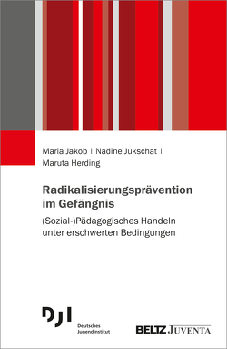 Radikalisierungsprävention im Gefängnis von Herding,  Maruta, Jakob,  Maria, Jukschat,  Nadine