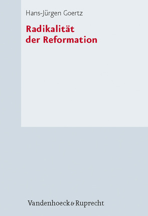 Radikalität der Reformation von Goertz,  Hans Jürgen