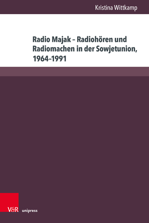 Radio Majak – Radiohören und Radiomachen in der Sowjetunion, 1964–1991 von Wittkamp,  Kristina