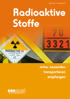 Radioaktive Stoffe sicher versenden – transportieren – empfangen von Brand,  Joachim, Kosbadt,  Oliver