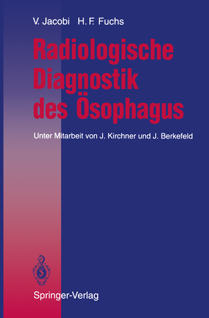 Radiologische Diagnostik des Ösophagus von Berkefeld,  J., Fuchs,  Hatto F., Jacobi,  Volkmar, Kirchner,  J.