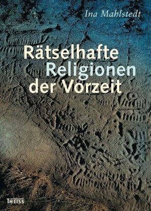 Rätselhafte Religionen der Vorzeit von Mahlstedt,  Ina