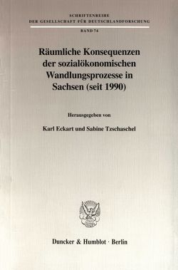 Räumliche Konsequenzen der sozialökonomischen Wandlungsprozesse in Sachsen (seit 1990). von Eckart,  Karl, Tzschaschel,  Sabine