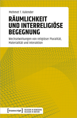 Räumlichkeit und interreligiöse Begegnung von Kalender,  Mehmet T.