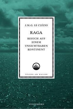 Raga – Besuch auf einem unsichtbaren Kontinent von Glissant,  Edouard, LeClézio,  Jean M, Thill,  Beate