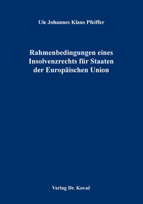 Rahmenbedingungen eines Insolvenzrechts für Staaten der Europäischen Union von Pfeiffer,  Ule Johannes Klaus