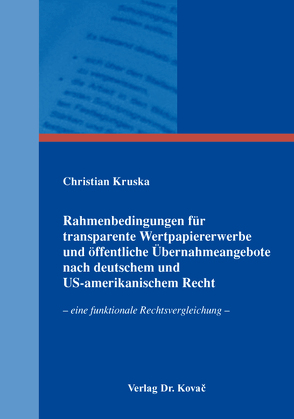 Rahmenbedingungen für transparente Wertpapiererwerbe und öffentliche Übernahmeangebote nach deutschem und US-amerikanischem Recht von Kruska,  Christian
