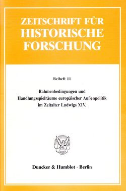 Rahmenbedingungen und Handlungsspielräume europäischer Außenpolitik im Zeitalter Ludwigs XIV. von Duchhardt,  Heinz