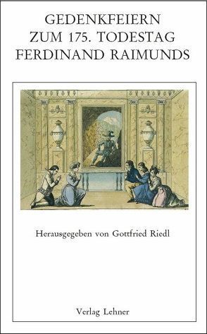 Raimundalmanach / Gedenkfeiern zum 175. Todestag Ferdinand Raimunds von Riedl,  Gottfried