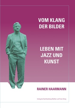 Rainer Haarmann. Vom Klang der Bilder. Leben mit Kunst und Musik von Haarmann,  Rainer