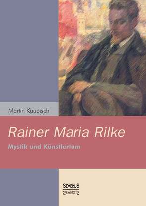 Rainer Maria Rilke: Mystik und Künstlertum von Kaubisch,  Martin