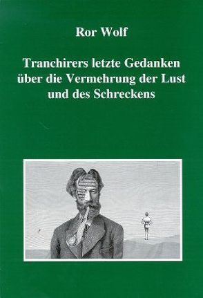 Raoul Tranchirers letzte Gedanken über die Vermehrung der Lust und des Schreckens von Wolf,  Ror