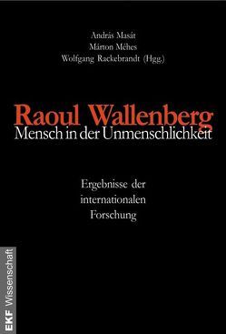 Raoul Wallenberg – Mensch in der Unmenschlichkeit von Berger,  Susanne, Besymenski,  Lew, Ember,  Mária, Franke,  Jan G, Gann,  Christoph, Hellström,  Mats, Lundvik,  Jan, Masát,  András, Méhes,  Márton, Pröhle,  Gergely, Rackebrandt,  Wolfgang, Stein,  Shimon, Völklein,  Ulrich