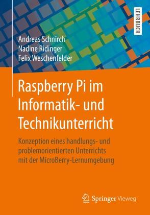 Raspberry Pi im Informatik- und Technikunterricht von Ridinger,  Nadine, Schnirch,  Andreas, Weschenfelder,  Felix