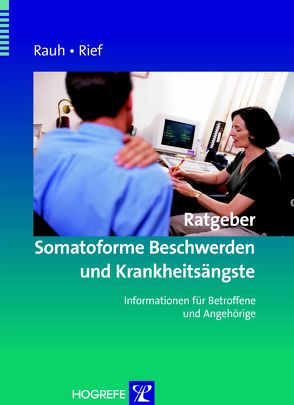 Ratgeber Somatoforme Beschwerden und Krankheitsängste von Rauh,  Elisabeth, Rief,  Winfried