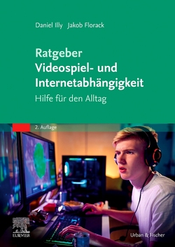 Ratgeber Videospiel- und Internetabhängigkeit von Florack,  Jakob, Illy,  Daniel