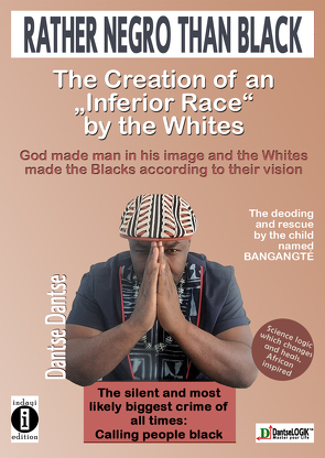 Rather Negro Than Black-The Creation of an „Inferior Race“ by the Whites von Dantse,  Dantse