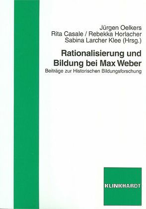 Rationalisierung und Bildung bei Max Weber von Casale,  Rita, Horlacher,  Rebekka, Larcher Klee,  Sabina, Oelkers,  Jürgen