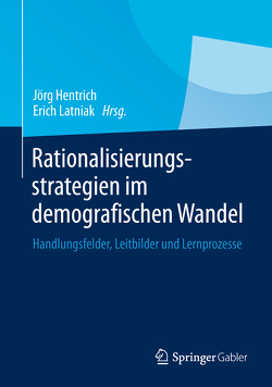 Rationalisierungsstrategien im demografischen Wandel von Hentrich,  Jörg, Latniak,  Erich