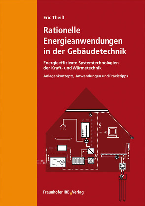 Rationelle Energieanwendungen in der Gebäudetechnik. Energieeffiziente Systemtechnologien der Kraft- und Wärmetechnik. von Theiß,  Eric