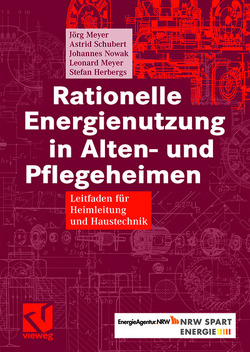 Rationelle Energienutzung in Alten- und Pflegeheimen von Herbergs,  Stefan, Meyer,  Joerg, Meyer,  Leonard, Nowak,  Johannes, Schubert,  Astrid