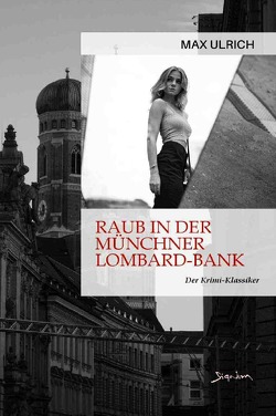 RAUB IN DER MÜNCHNER LOMBARD-BANK von Ulrich,  Max
