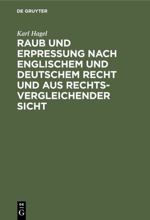 Raub und Erpressung nach englischem und deutschem Recht und aus rechtsvergleichender Sicht von Hagel,  Karl