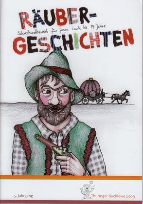 Thüringer Buchlöwe / Räubergeschichten von Appenrodt,  Jasmin, Beyse,  Marie, Breitbarth,  Paulina, Burbank,  Dora, Färber,  Henriette, Fröhlich,  Sirii, Gottschlich,  Oliver, Grimm,  Charlotte, Hirschberger,  Kristin, Jacob,  Julia, Jahn,  Moritz, Kashevich,  Andrei, Klötzer,  Laura, Loidolt,  Florian, Neuhauß,  Maria, Schaar,  Björn, Seifert,  Pauline, Selinger,  Felix, Spiekermann,  Tarja, Tomasik,  Jona, Trümper,  Manuel, Weber,  Steven, Zang,  Annemarie