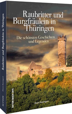 Raubritter und Burgfräulein in Thüringen von Baumgart,  Horst