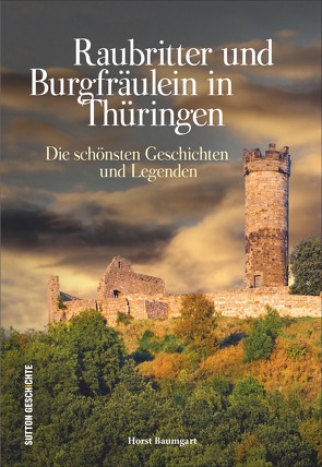 Raubritter und Burgfräulein in Thüringen von Baumgart,  Horst
