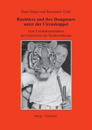 Raubtiere und ihre Dompteure unter der Circuskuppel von Tiede,  Hans Jürgen, Tiede,  Rosemarie
