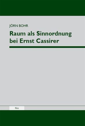 Raum als Sinnordnung bei Ernst Cassirer von Bohr,  Jörn