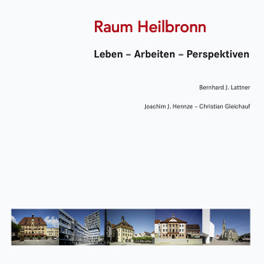 Raum Heilbronn Leben – Arbeiten – Perspektiven von Christian,  Gleichauf, Hennze,  Joachim J., Lattner,  Bernhard J