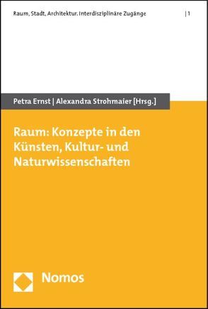 Raum: Konzepte in den Künsten, Kultur- und Naturwissenschaften von Ernst,  Petra, Strohmaier,  Alexandra