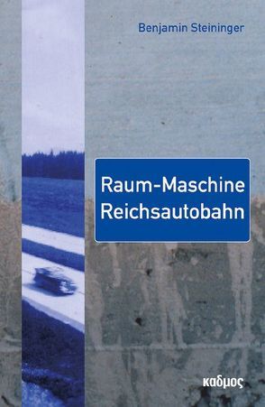 Raum-Maschine Reichsautobahn von Steininger,  Benjamin