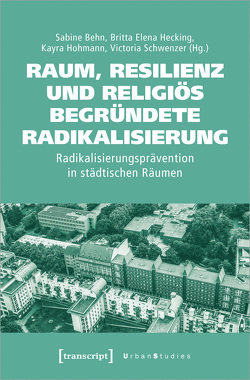 Raum, Resilienz und religiös begründete Radikalisierung von Behn,  Sabine, Hecking,  Britta Elena, Hohmann,  Kayra, Schwenzer,  Victoria