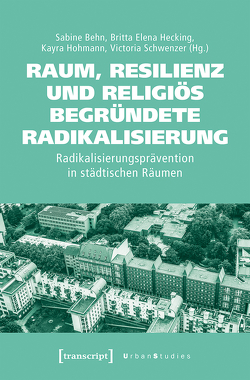 Raum, Resilienz und religiös begründete Radikalisierung von Behn,  Sabine, Hecking,  Britta Elena, Hohmann,  Kayra, Schwenzer,  Victoria