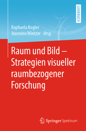 Raum und Bild – Strategien visueller raumbezogener Forschung von Kogler,  Raphaela, Wintzer,  Jeannine