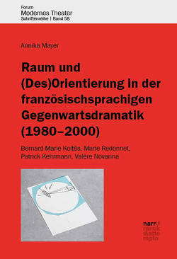 Raum und (Des)Orientierung in der französischsprachigen Gegenwartsdramatik (1980-2000) von Mayer,  Annika