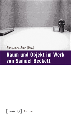 Raum und Objekt im Werk von Samuel Beckett von Sick,  Franziska